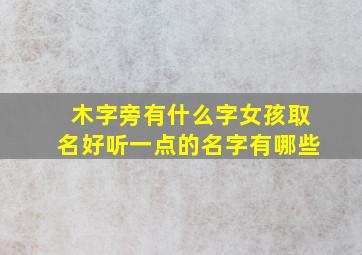 木字旁有什么字女孩取名好听一点的名字有哪些