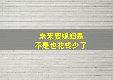 未来娶媳妇是不是也花钱少了