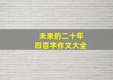 未来的二十年四百字作文大全