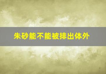 朱砂能不能被排出体外