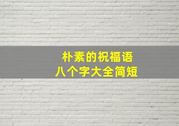 朴素的祝福语八个字大全简短