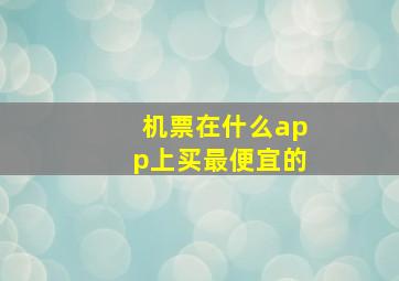 机票在什么app上买最便宜的