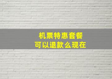 机票特惠套餐可以退款么现在