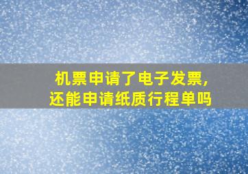 机票申请了电子发票,还能申请纸质行程单吗