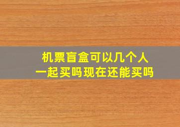 机票盲盒可以几个人一起买吗现在还能买吗