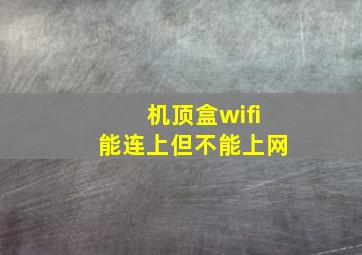 机顶盒wifi能连上但不能上网