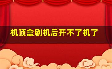 机顶盒刷机后开不了机了