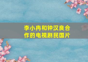 李小冉和钟汉良合作的电视剧民国片