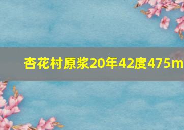 杏花村原浆20年42度475ml