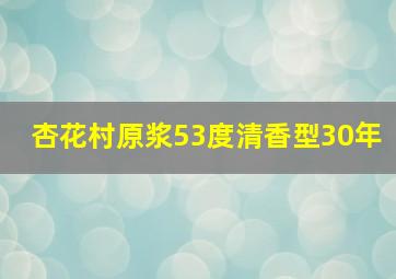 杏花村原浆53度清香型30年