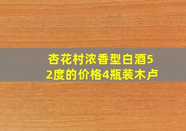 杏花村浓香型白酒52度的价格4瓶装木卢