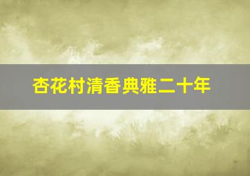 杏花村清香典雅二十年