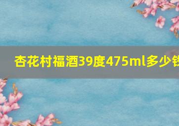 杏花村福酒39度475ml多少钱