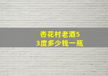 杏花村老酒53度多少钱一瓶