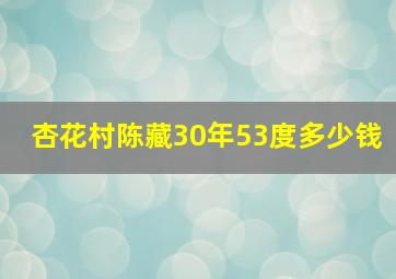 杏花村陈藏30年53度多少钱