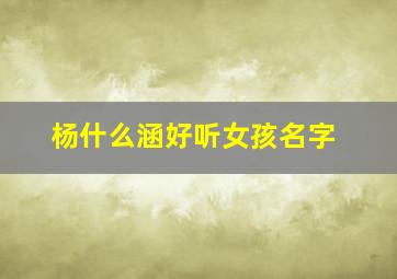 杨什么涵好听女孩名字