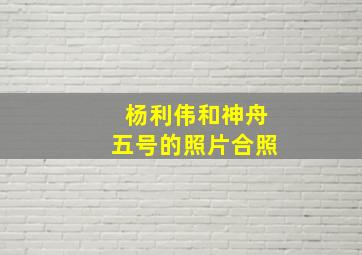 杨利伟和神舟五号的照片合照