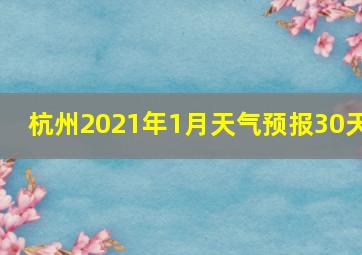 杭州2021年1月天气预报30天