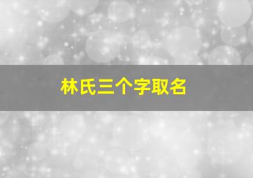 林氏三个字取名