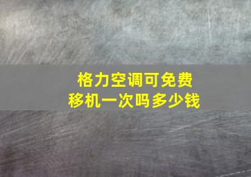 格力空调可免费移机一次吗多少钱