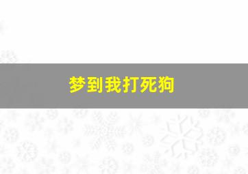 梦到我打死狗