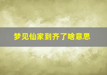 梦见仙家到齐了啥意思