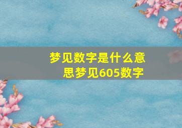 梦见数字是什么意思梦见605数字