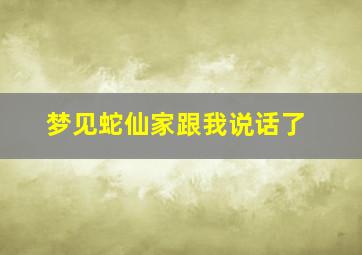 梦见蛇仙家跟我说话了