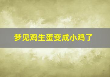 梦见鸡生蛋变成小鸡了