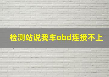 检测站说我车obd连接不上