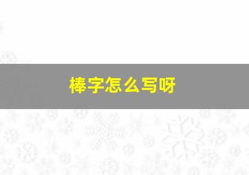 棒字怎么写呀