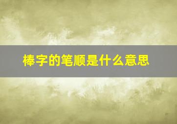 棒字的笔顺是什么意思