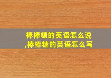 棒棒糖的英语怎么说,棒棒糖的英语怎么写