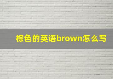 棕色的英语brown怎么写