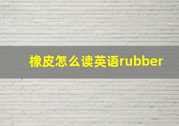 橡皮怎么读英语rubber