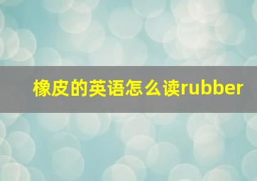 橡皮的英语怎么读rubber