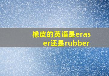 橡皮的英语是eraser还是rubber