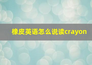 橡皮英语怎么说读crayon