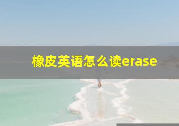 橡皮英语怎么读erase