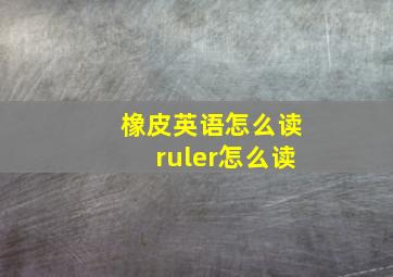 橡皮英语怎么读ruler怎么读