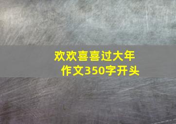 欢欢喜喜过大年作文350字开头