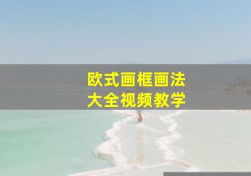 欧式画框画法大全视频教学