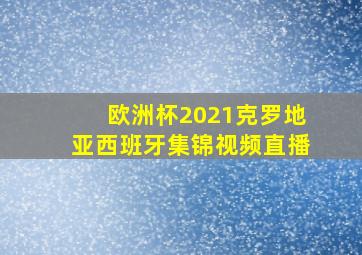 欧洲杯2021克罗地亚西班牙集锦视频直播