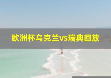 欧洲杯乌克兰vs瑞典回放