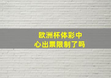 欧洲杯体彩中心出票限制了吗