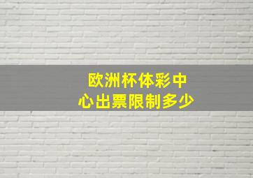 欧洲杯体彩中心出票限制多少