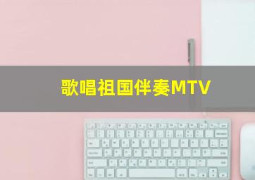 歌唱祖国伴奏MTV