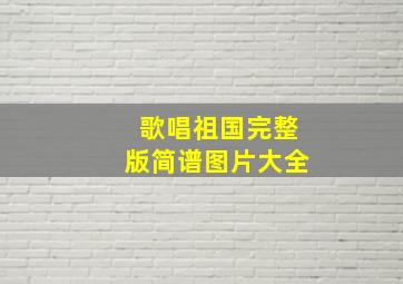 歌唱祖国完整版简谱图片大全