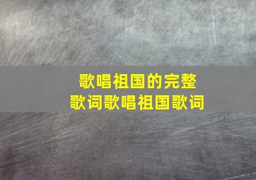 歌唱祖国的完整歌词歌唱祖国歌词