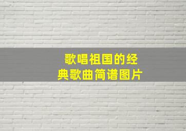 歌唱祖国的经典歌曲简谱图片